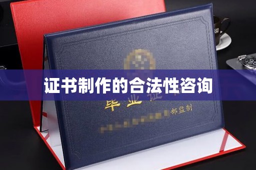 宜春证书制作的合法性咨询