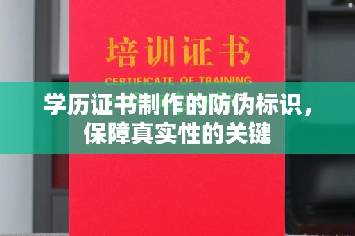 宜春学历证书制作的防伪标识，保障真实性的关键