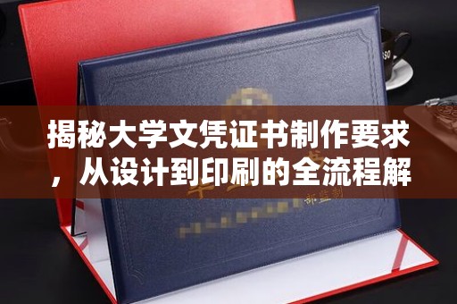 宜春揭秘大学文凭证书制作要求，从设计到印刷的全流程解析