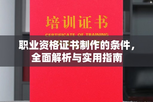 宜春职业资格证书制作的条件，全面解析与实用指南